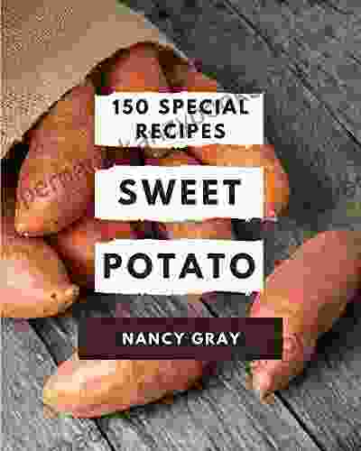 150 Special Sweet Potato Recipes: Start A New Cooking Chapter With Sweet Potato Cookbook