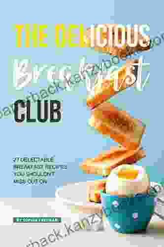 The Delicious Breakfast Club: 27 Delectable Breakfast Recipes You Shouldn T Miss Out On