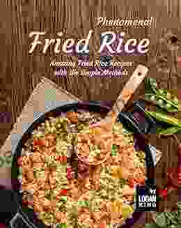 Phenomenal Fried Rice: Amazing Fried Rice Recipes With The Simple Methods