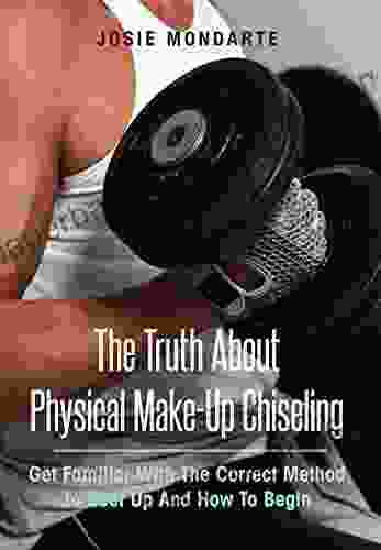 The Truth About Physical Make Up Chiseling: Get Familiar With The Correct Method To Beef Up And How To Begin