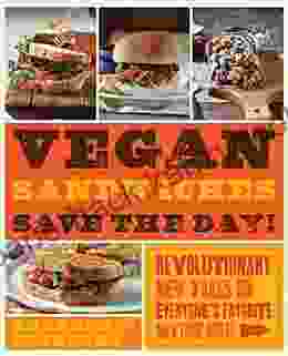 Vegan Sandwiches Save The Day : Revolutionary New Takes On Everyone S Favorite Anytime Meal