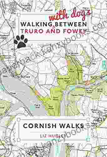 Walking With Dogs Between Truro And Fowey: Escape The Crowds Using Local Knowledge (Cornish Walks)