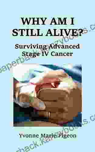 WHY AM I STILL ALIVE?: Surviving Advanced Stage IV Cancer