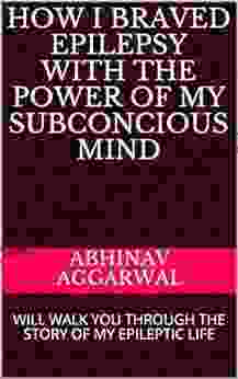 How I Braved Epilepsy With The Power Of My Subconscious Mind : WILL WALK YOU THROUGH THE STORY OF MY EPILEPTIC LIFE