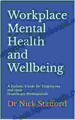 Workplace Mental Health And Wellbeing: A Holistic Guide For Employees And Their Healthcare Professionals